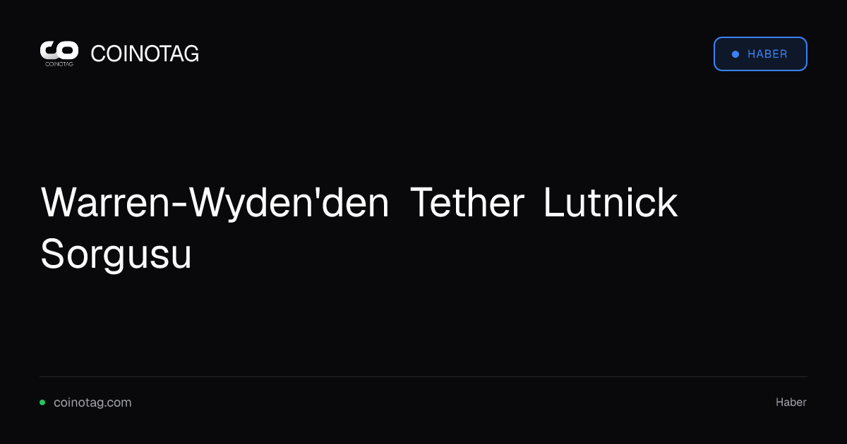 Warren-Wyden'den Tether Lutnick Sorgusu