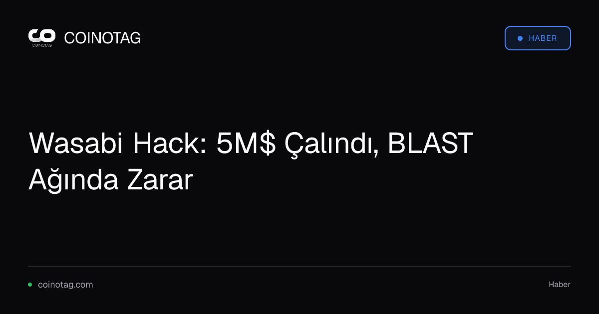 Wasabi Hack: 5M$ Çalındı, BLAST Ağında Zarar