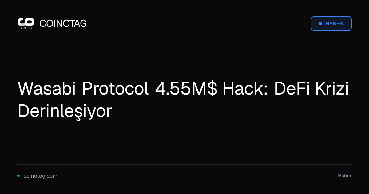 Wasabi Protocol 4.55M$ Hack: DeFi Krizi Derinleşiyor