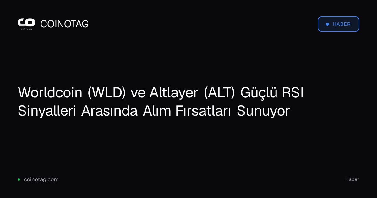 Worldcoin (WLD) ve Altlayer (ALT) Güçlü RSI Sinyalleri Arasında Alım Fırsatları Sunuyor