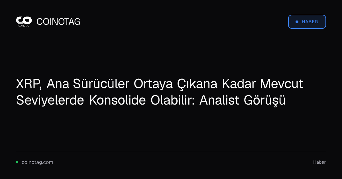 XRP, Ana Sürücüler Ortaya Çıkana Kadar Mevcut Seviyelerde Konsolide Olabilir: Analist Görüşü
