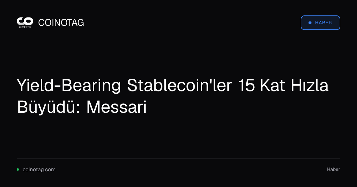 Yield-Bearing Stablecoin'ler 15 Kat Hızla Büyüdü: Messari