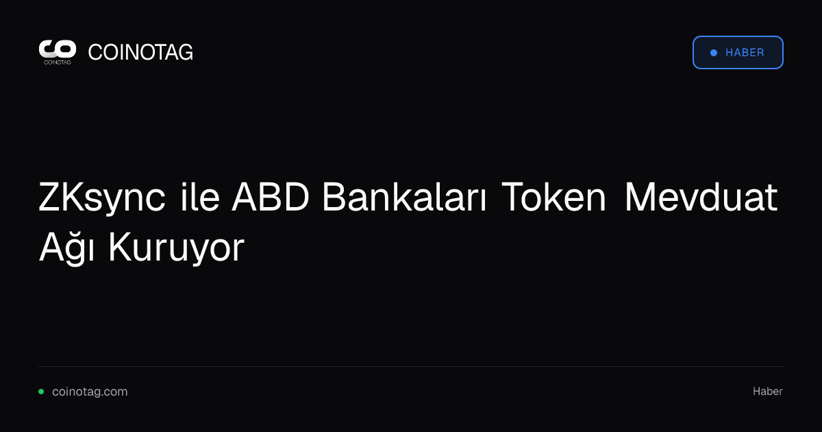 ZKsync ile ABD Bankaları Token Mevduat Ağı Kuruyor
