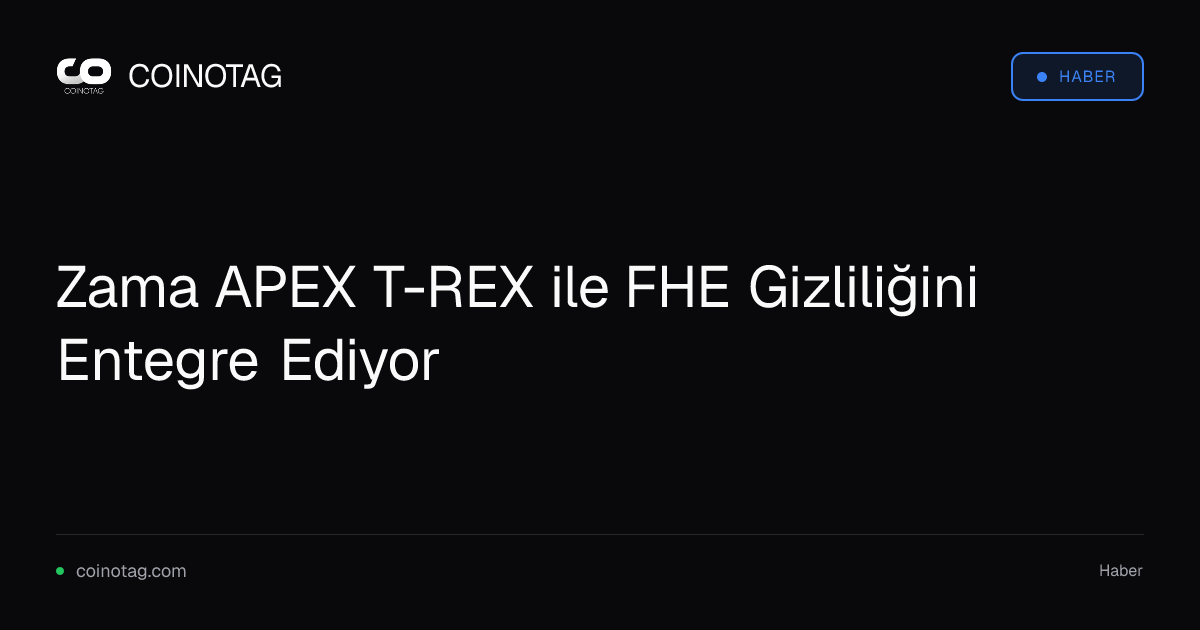 Zama APEX T-REX ile FHE Gizliliğini Entegre Ediyor