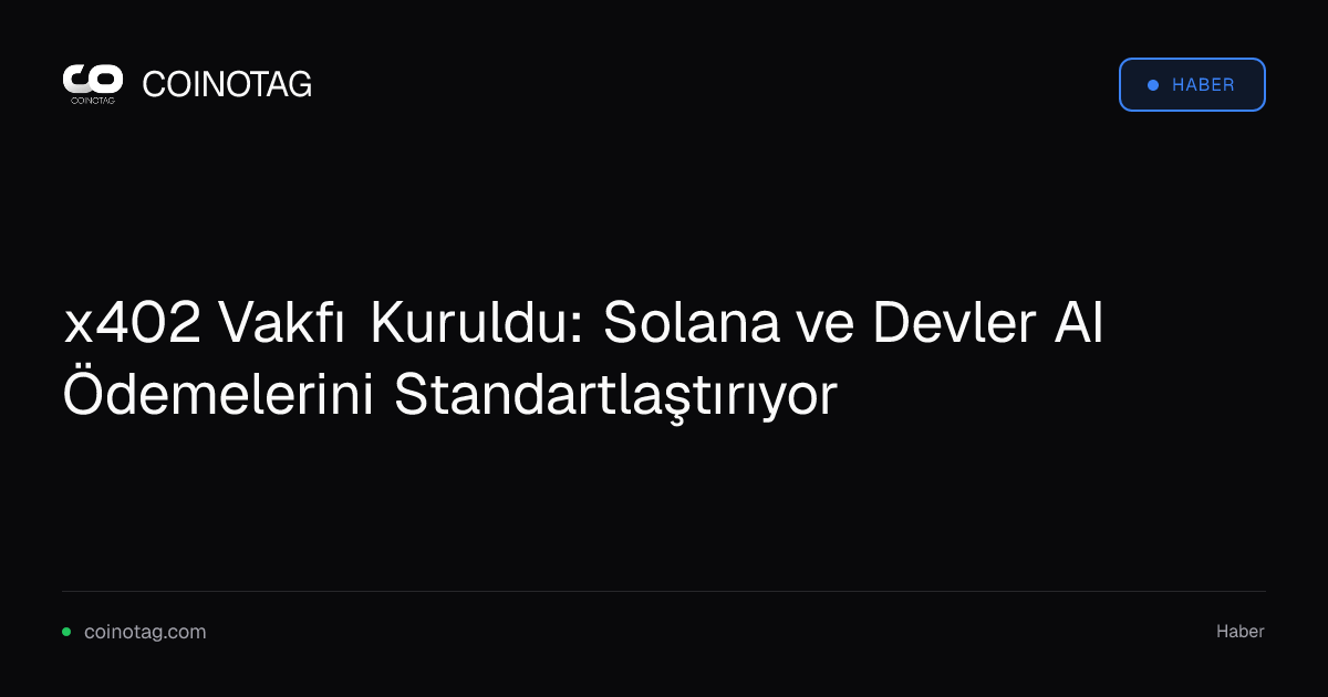 x402 Vakfı Kuruldu: Solana ve Devler AI Ödemelerini Standartlaştırıyor