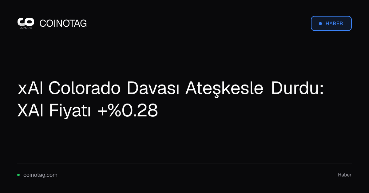 xAI Colorado Davası Ateşkesle Durdu: XAI Fiyatı +%0.28