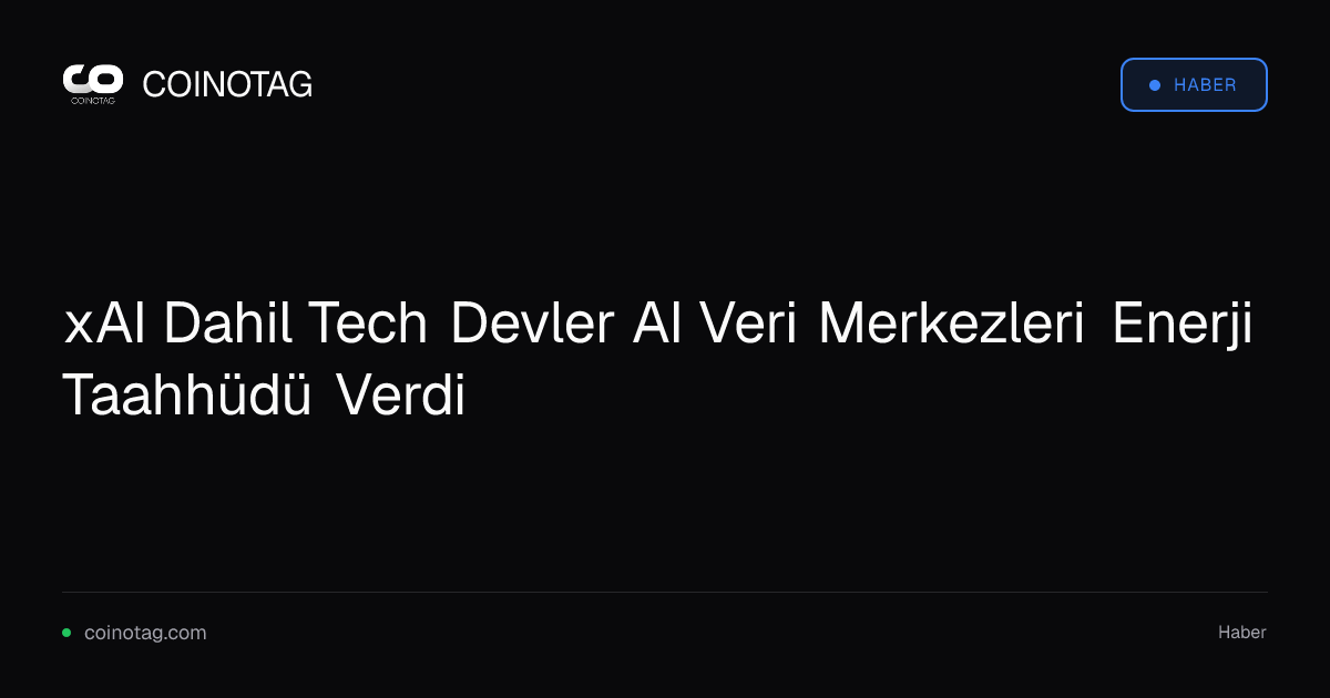 xAI Dahil Tech Devler AI Veri Merkezleri Enerji Taahhüdü Verdi